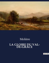 LA GLOIRE DU VAL- DE-GRÂCE : Les intrigues d'un monastère au coeur de Paris