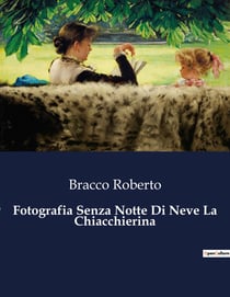 Fotografia Senza Notte Di Neve La Chiacchierina : Tre opere teatrali di Roberto Bracco: un viaggio tra ironia, dramma e innocenza