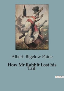 How Mr.Rabbit Lost his Tail : A whimsical journey through the forest of life.