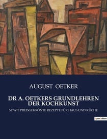 DR A. OETKERS GRUNDLEHREN DER KOCHKUNST : Grundlagen der Kochkunst und praktische Ratschläge für die Hausfrau