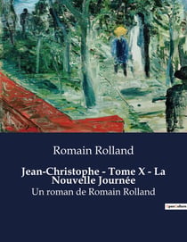 Jean-Christophe - Tome X - La Nouvelle Journée : Un roman de Romain Rolland