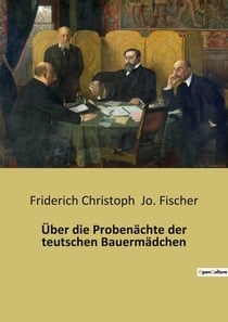 Über die Probenächte der teutschen Bauermädchen : Eine historische und kulturelle Untersuchung der Probenächte in Deutschland