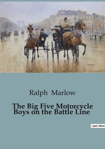 The Big Five Motorcycle Boys on the Battle Line : Adventures of the Big Five Motorcycle Boys in War-Torn Europe