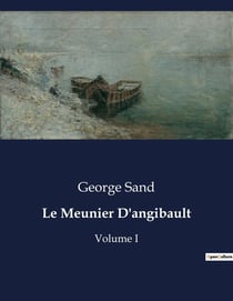 Le Meunier D'angibault : Volume I