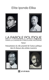 La parole politique dans la chanson congolaise moderne : Tome I : Interprétation du rôle actantiel de l'acteur politique dans le discours des artistes ...