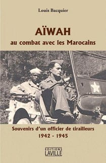 Aïwah, au combat avec les marocains - souvenirs d'un officier de tirailleurs, 1942-1945