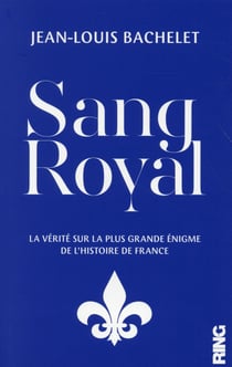 Sang royal - la vérité sur la plus grande énigme de l'histoire de france