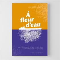 A fleur d'eau : Voix des gens de la voie d'eau - suivi de Mariniers et Eclusiers