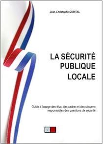 La sécurité publique locale - guide à l'usage des élus, des cadres et des citoyens responsables des questions de sécurité