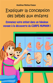 Expliquer la conception des bébés aux enfants : emmenez votre enfant dans un fabuleux voyage à la découverte du corps humain !
