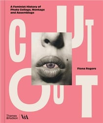 Cut Out : A Feminist History Of Photo Collage, Montage And Assemblage