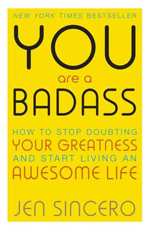 You Are a Badass : How to Stop Doubting Your Greatness and Start Living an Awesome Life