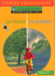 A monde ouvert - découverte du monde - cycle 2 - le vivant, la matière - fichier pédagogique
