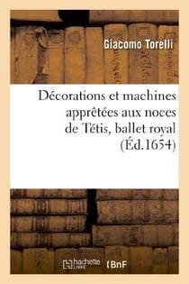 Decorations et machines aprestees aux nopces de tetis, ballet royal - , represente en la salle du pe