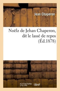 Noelz de jehan chaperon, dit le lasse de repos (ed.1878)