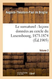 Le surnaturel : lecons donnees au cercle du luxembourg, 1873-1874. volume 2