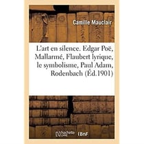 L'art en silence, Edgar Poë, Mallarmé, Flaubert lyrique, le symbolisme, Paul Adam, Rodenbach : Besnard, Puvis de Chavannes, Rops, le sentimentalisme