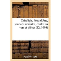 Griselidis, Peau d'Ane, souhaits ridicules, contes en vers et pièces : présentées pour le prix de l'Académie francoise