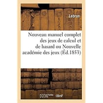 Nouveau manuel complet des jeux de calcul et de hasard ou Nouvelle académie des jeux : Nouvelle édition