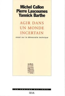 Agir dans un monde incertain - essai sur la démocratie technique