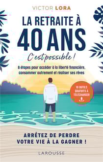 La retraite à 40 ans, c'est possible ! 8 étapes pour accéder à la liberté financière, consommer autrement et réaliser ses rêves