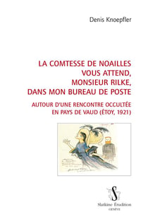 La comtesse de Noailles vous attend, monsieur Rilke, dans mon bureau de poste - autour d'une rencontre occultée en Pays de Vaud (Etoy, 1921)