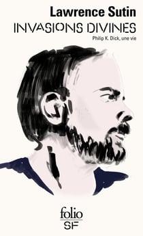 Invasions divines : Philip k. Dick, une vie