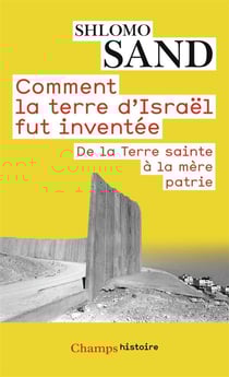 Comment la terre d'Israël fut inventée - de la Terre sainte à la mère patrie