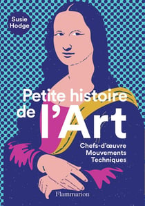 Petite histoire de l'art - chef-d'oeuvre, mouvements, techniques