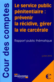Le service public pénitentiaire - prévenir la récidive, gérer la vie carcérale - rapport public thématique (juillet 2010)