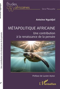 Métapolitique africaine : Une contribution à la renaissance de la pensée