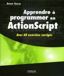 Apprendre à programmer en ActionScript : Avec 60 exercices corrigés
