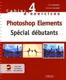 Cahier d'exercices Tome 4 - photoshop elements - spécial débutants