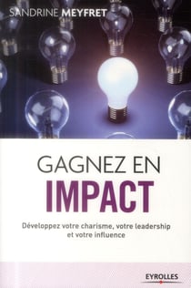 Gagnez en impact - développez votre charisme votre leadership et votre influence