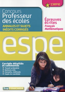 Sup'foucher - concours professeur des écoles - annales et sujets inédits corrigés de français et de mathématiques