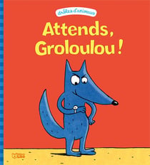 Attends, groloulou !
