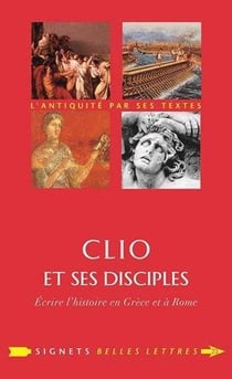 Clio et ses disciples - écrire l'histoire en Grèce et à Rome