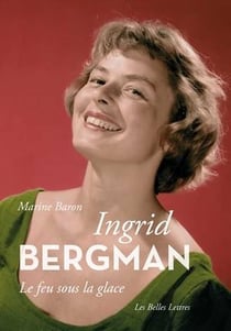 Ingrid Bergman - le feu sous la glace