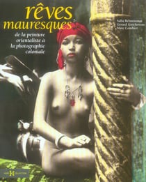 Rêves mauresques - de la peinture orientaliste à la photographie coloniale