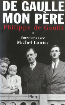 De Gaulle, mon père : Entretiens avec Michel Tauriac Tome 1