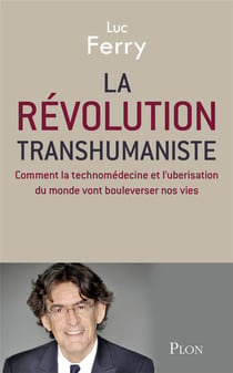 La révolution transhumaniste - comment la technomédecine et l'uberisation du monde vont bouleverser nos vies