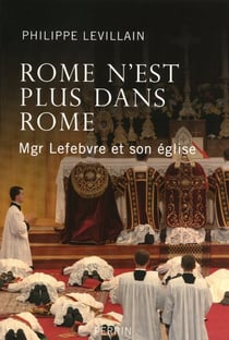 Rome n'est plus dans Rome - Mgr Lefebvre et son église