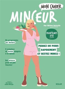 Mon cahier : Minceur printemps-été : Perdez du poids rapidement et restez mince !