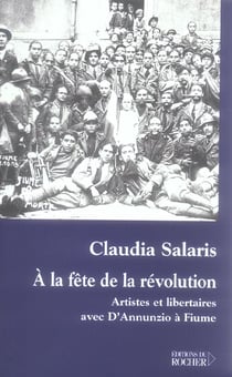 A la fete de la revolution - artistes et libertaires avec d'annunzio a fiume