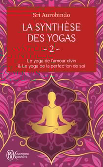 La synthèse des yogas Tome 2 : le yoga de l'amour divin & le yoga de la perfection de soi