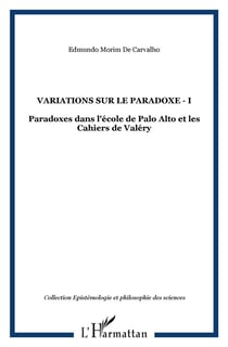 Variations sur le paradoxe t.I - paradoxes dans l'école de palo alto et les cahiers de valéry