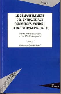 Démantelement des entraves aux commerces mondial et intercommunautaire Tome 2 - droits communautaire et de l'omc comparés