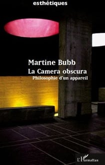 La camera obscura - philosophie d'un appareil