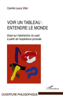 Voir un tableau : entendre le monde - essai sur l'abstraction du sujet à partir de l'experience picturale
