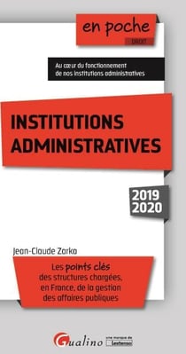 Institutions administratives - les points clés des structures chargées,en France, de la gestion des affaires publiques (édition 2019/2020)